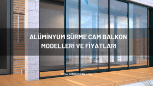 Alüminyum Sürme Cam Balkon Modelleri ve Fiyatları