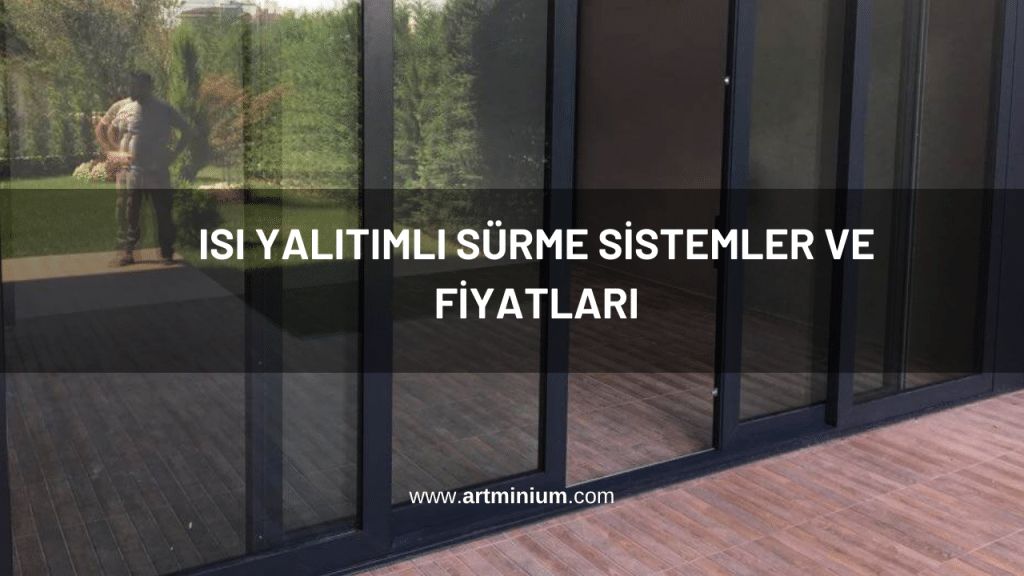 Isı Yalıtımlı Sürme Sistemler ve Fiyatları