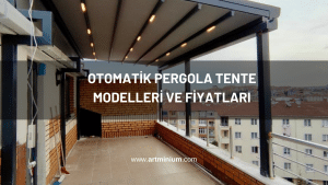 Otomatik Pergola Tente Modelleri ve Fiyatları